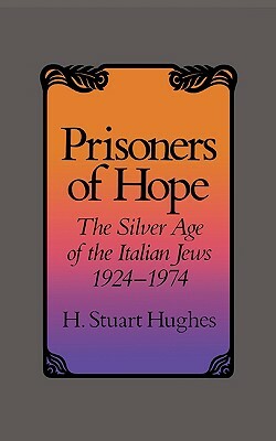 Prisoners of Hope: The Silver Age of the Italian Jews, 1924-1974 by H. Stuart Hughes