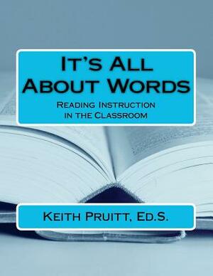 It's All About Words: Reading Instruction in the Classroom by Keith Pruitt Ed S.