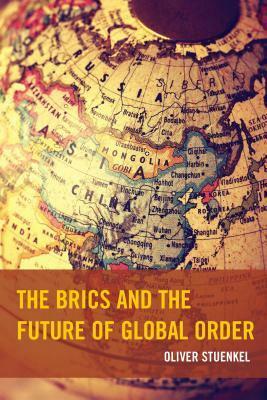 The BRICS and the Future of Global Order by Oliver Stuenkel