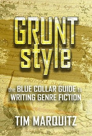 Grunt Style: The Blue Collar Guide to Writing Genre Fiction by Tim Marquitz