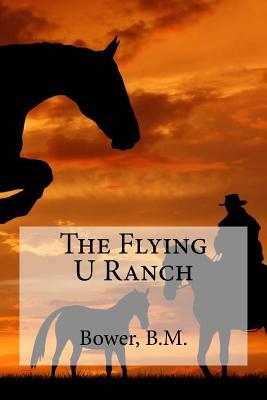 The Flying U Ranch by Bower B. M.
