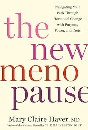 The New Menopause: Navigating Your Path Through Hormonal Change with Purpose, Power, and Facts by Mary Claire Haver