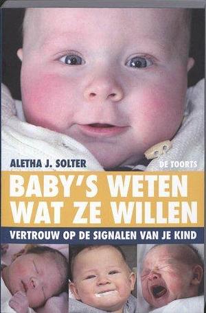 Baby's weten wat ze willen: vertrouw op de signalen van je kind by Aletha J. Solter, Aletha J. Solter