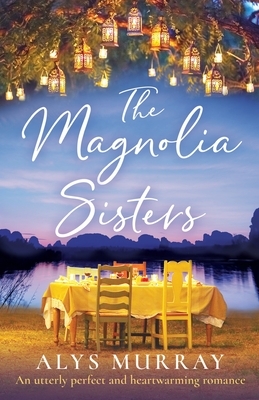 The Magnolia Sisters: An utterly perfect and heartwarming romance by Alys Murray