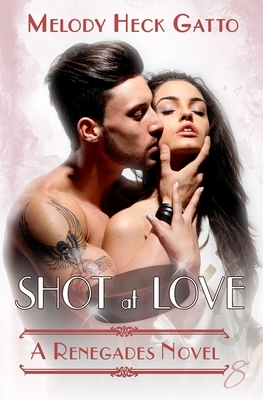 Shot at Love: Renegades 8 by Melody Heck Gatto