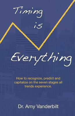 Timing Is Everything - How to Recognize, Predict and Capitalize on the Seven Stages All Trends Experience [Paperback] by Amy Vanderbilt