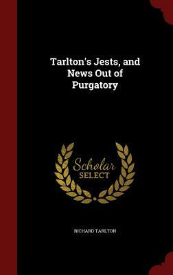 Tarlton's Jests, and News Out of Purgatory by Richard Tarlton