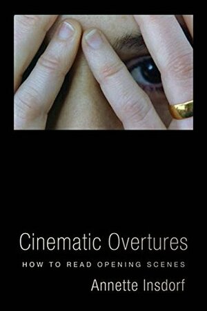 Cinematic Overtures: How to Read Opening Scenes (Leonard Hastings Schoff Lectures) by Annette Insdorf
