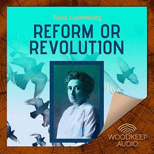 Reform or Revolution by Rosa Luxemburg