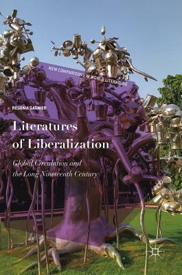Literatures of Liberalization: Global Circulation and the Long Nineteenth Century by Regenia Gagnier