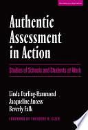 Authentic Assessment in Action: Studies of Schools and Students at Work by Linda Darling-Hammond, Jacqueline Ancess, Beverly Falk