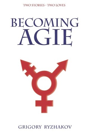 Becoming Agie: The Adventure of a Russian transgender scientist entangled in fiction, romance and mystery. by Grigory Ryzhakov