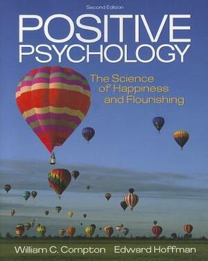 Positive Psychology: The Science of Happiness and Flourishing by William C. Compton, Edward Hoffman