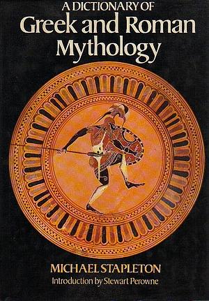 A Dictionary of Greek and Roman Mythology by Michael Stapleton