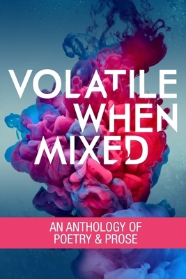 Volatile When Mixed: An Anthology of Poetry and Prose by Tim Tarbet, E. B. Wheeler, Dustin Earl