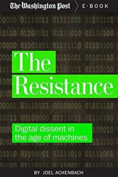 The Resistance: Digital Dissent in the Age of Machines by Joel Achenbach, The Washington Post