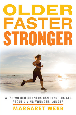Older Faster Stronger: What Women Runners Can Teach Us All About Living Younger Longer by Margaret Webb