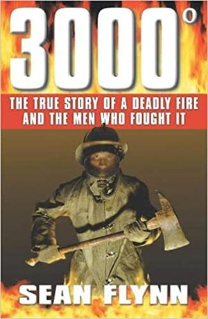 3000°: The True Story of a Deadly Fire and the Men Who Fought It by Sean Flynn