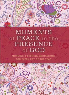 Moments of Peace in the Presence of God, Paisley Ed.: Morning and Evening Meditations for Every Day of the Year by Bethany House Publishers