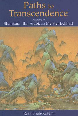 Paths to Transcendence: According to Shankara, Ibn Arabi & Meister Eckhart by Reza Shah-Kazemi