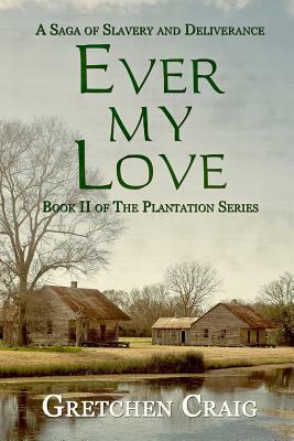 Ever My Love: A Saga of Slavery and Deliverance by Gretchen Craig