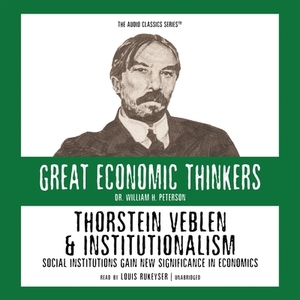 Thorstein Veblen and Institutionalism: Social Institutions Gain Significance in Economics by William Peterson