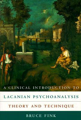 A Clinical Introduction to Lacanian Psychoanalysis: Theory and Technique by Bruce Fink