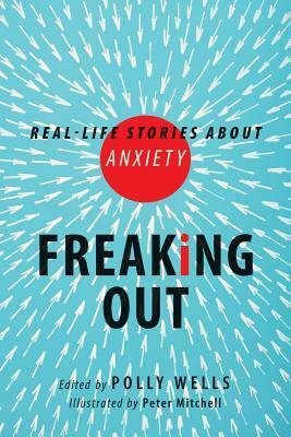 Freaking Out: Real-life Stories About Anxiety by Polly Wells, Peter Mitchell