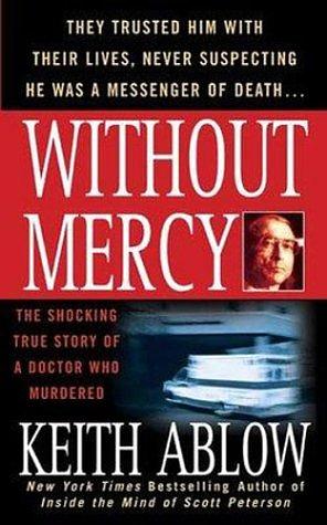 Without Mercy: The Shocking True Story of a Doctor Who Murdered by Keith Ablow