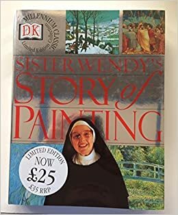 Sister Wendy's Story Of Painting: The Fascinating Story Of 800 Years Of Western Paintng From The Byzantine Era To The Present Day by Wendy Beckett