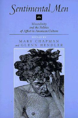 Sentimental Men: Masculinity and the Politics of Affect in American Culture by Mary Chapman