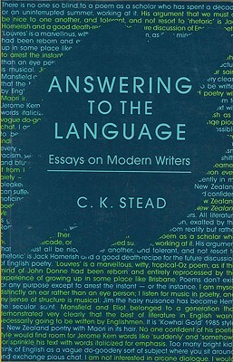 Answering to the Language: Essays on Modern Writers by C. K. Stead