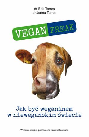 Vegan Freak! Jak być weganinem w niewegańskim świecie by Jenna Torres, Bob Torres