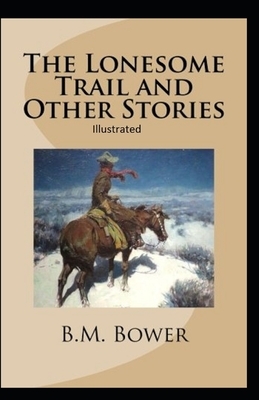 The Lonesome Trail and Other Stories Illustrated by B. M. Bower