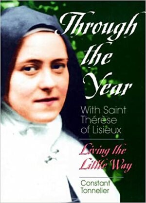 Through the Year with Saint Therese of L: Living the Little Way by Constant Tonnelier, Thérèse de Lisieux