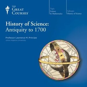 History of Science: Antiquity to 1700 by Lawrence M. Principe