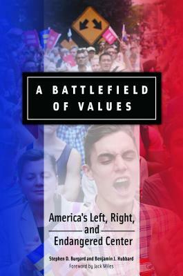 A Battlefield of Values: America's Left, Right, and Endangered Center by Benjamin J. Hubbard, Stephen D. Burgard
