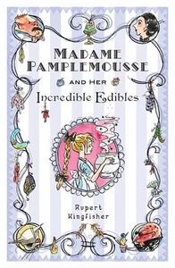 Madame Pamplemousse and Her Incredible Edibles by Rupert Kingfisher