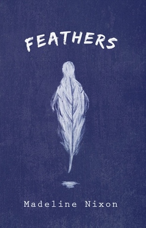 Feathers by Madeline Nixon