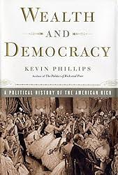 Wealth and Democracy: How Great Fortunes and Government Created America's Aristocracy by Kevin Phillips