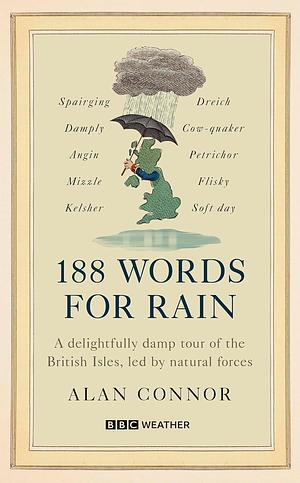 188 Words for Rain: A Delightfully Damp Tour of the British Isles, Led by Natural Forces (an Official BBC Weather Book) by Alan Connor