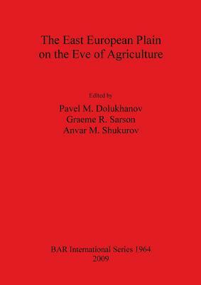 East European Plain on the Eve of Agriculture by Graeme R. Sarson, Anvar M. Shukurov, Pavel Dolukhanov