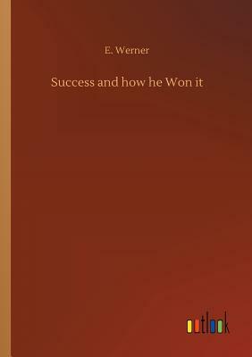 Success and How He Won It by E. Werner