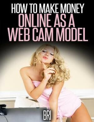 How to Make Money Online as a Webcam Model by Bri