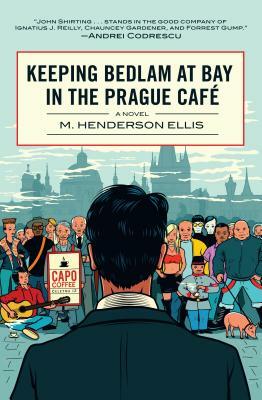 Keeping Bedlam at Bay in the Prague Cafe by M. Henderson Ellis