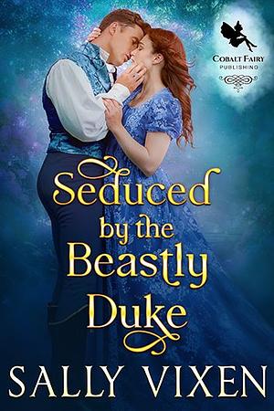 Seduced by the Beastly Duke by Sally Vixen