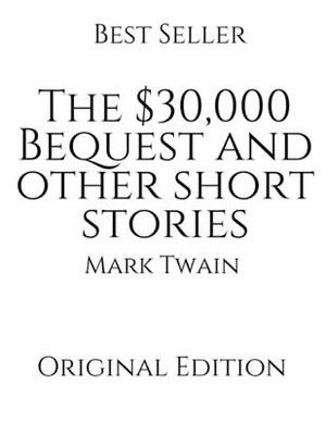 The $30,000 Bequest and other short stories: Vintage Classics ( Annotated ) By Mark Twain. by Mark Twain
