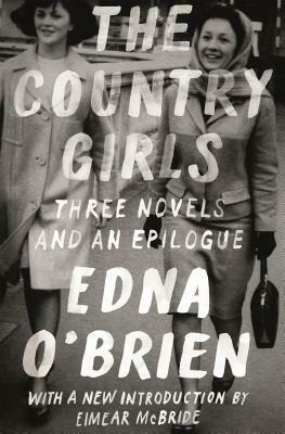 The Country Girls Trilogy: The Country Girls; The Lonely Girl; Girls in their Married Bliss by Edna O'Brien