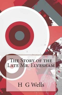 The Story of the Late Mr. Elvesham by H.G. Wells