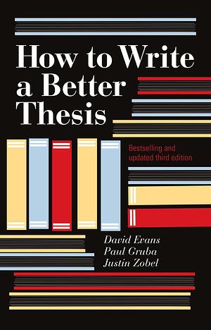 How to Write a Better Thesis by Justin Zobel, David Evans, Paul Gruba